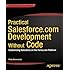 Practical Salesforce.com Development Without Code: Customizing Salesforce on the Force.com Platform