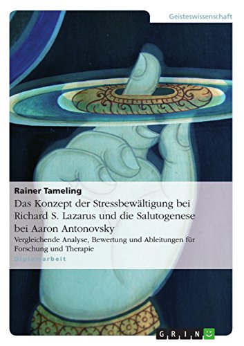 Das Konzept der Stressbewältigung bei Richard S. Lazarus und die Salutogenese bei Aaron Antonovsky: Vergleichende Analyse, Bewertung und Ableitungen für Forschung und Therapie (German Edition)