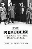 The Republic : the fight for Irish independence, 1918-1923