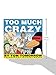 Too Much Crazy