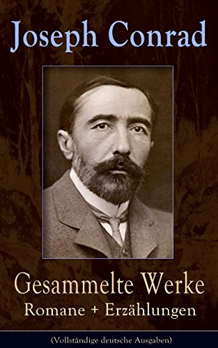 Gesammelte Werke: Romane + Erzählungen (Vollständige deutsche Ausgaben): Das Herz der Finsternis + Der Geheimagent + Nostromo + Lord Jim + Jugend + Das ... Westens + Gaspar Ruiz ... (German Edition)
