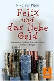 Felix und das liebe Geld: Roman vom Reichwerden und anderen wichtigen Dingen title=