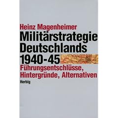 Die Milit�rstrategie Deutschlands 1940 - 1945. F�hrungsentschl�sse, Hintergr�nde, Alternativen