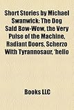 Short Stories by Michael Swanwick (Study Guide): The Dog Said Bow-Wow, the Very Pulse of the Machine, Radiant Doors, Scherzo with Tyrannosaur-