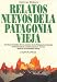 Relatos nuevos de la Patagonia vieja