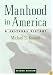 Manhood in America: A Cultural History