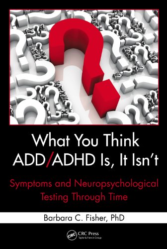 What You Think ADD/ADHD Is, It Isn't: Symptoms and Neuropsychological Testing Through Time