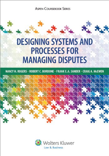 Designing Systems and Processes for Managing Disputes (Aspen Coursebook Series)