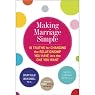 Making Marriage Simple: Ten Truths for Changing the Relationship You Have into the One You Want