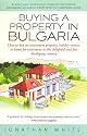 Buying a Property in Bulgaria: How to Buy an Investment Property, Holiday Retreat, or Home for Retirement in This Delightful and Fast Developing Country