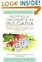 Buying a Property in Bulgaria: How to Buy an Investment Property, Holiday Retreat, or Home for Retirement in This Delightful and Fast Developing Country