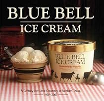 Blue Bell Ice Cream: A Century at the Little Creamery in Brenham, Texas 1907-2007