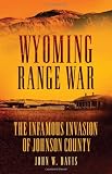 Wyoming Range War: The Infamous Invasion of Johnson County