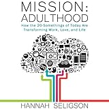 mission adulthood how the 20 somethings of today are rewriting the playbook on work love and life