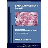 BANKMANAGEMENT kompakt: Kompendium der Betriebswirtschaftslehre der Banken Grundlagen des Bankmanagements, Gesch�ftspolitik und wichtige Bankgesch�ftevon "Urban Bacher"