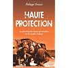 Haute protection : La protection des hautes personnalit�s de De Gaulle � Sarkozy