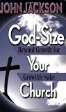 God-Size Your Church: Beyond Growth for Growths Sake