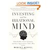 Investing and the Irrational Mind: Rethink Risk, Outwit Optimism, and Seize Opportunities Others Miss