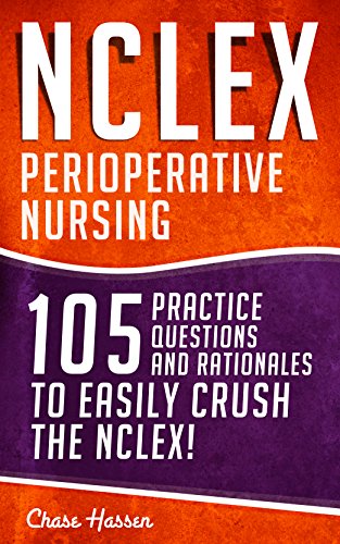 NCLEX: Perioperative Nursing: 105 Practice Questions & Rationales to EASILY Crush the NCLEX! (Nursing Review Questions and RN Content Guide, Registered ... Examination Preparation Book 17)