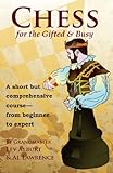 Chess for the gifted and busy : a short but comprehensive course : from beginner to expert