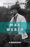 Max Weber : a biography