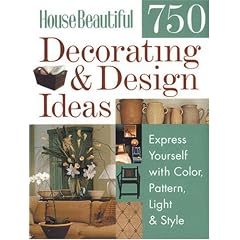 House Beautiful 750 Decorating & Design Ideas: Express Yourself with Color, Pattern, Light & Style