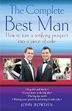 The Complete Best Man: How to Turn a Terrifying Prospect into a Piece of Cake