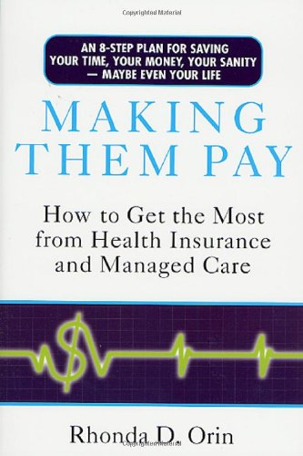 Making Them Pay: How to Get the Most from Health Insurance and Managed Care