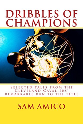 Dribbles of Champions: Selected tales from the Cleveland Cavaliers' remarkable run to the title