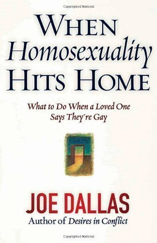 When Homosexuality Hits Home: What to Do When a Loved One Says Theyre Gay by Joe Dallas (July 15 2004)