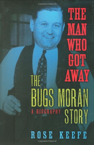 The Man Who Got Away: The Bugs Moran Story--A Biography