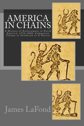 America in Chains: A History of Enslavement in North America: 1524-1868, Companion Volume to Stillbirth of A Nation