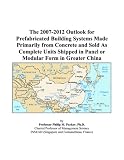 The 2007-2012 Outlook for Prefabricated Building Systems Made Primarily from Concrete and Sold As Complete Units Shipped in Panel or Modular Form in Greater China