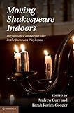 Moving Shakespeare indoors : performance and repertoire in the Jacobean playhouse