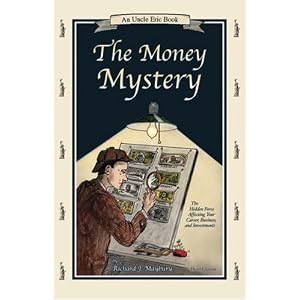 The Money Mystery: The Hidden Force Affecting Your Career, Business, and Investments  (An Uncle Eric Book)