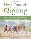 Heal Yourself With Qigong: Gentle Practices to Increase Energy, Restore Health, and Relax the Mind
