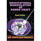 Gravitational Manipulation of Domed Craft: UFO Propulsion Dynamics by Paul Potter