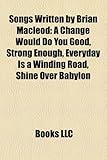 Songs Written by Brian MacLeod: A Change Would Do You Good, Strong Enough, Everyday Is a Winding Road, Shine Over Babylon-