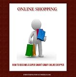 ONLINE SHOPPING: HOW TO BECOME A SUPER SMART SAVVY ONLINE SHOPPER