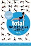 Total Foam Rolling Techniques: Trade Secrets of a Personal Trainer
