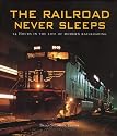 The Railroad Never Sleeps: 24 Hours in the Life of Modern Railroading