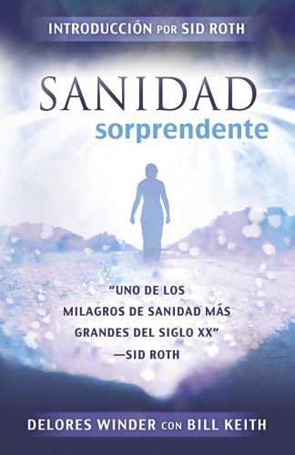 Sanidad Sorprendente: “Uno de los milagros de sanidad más grandes del siglo XX” (Spanish Edition)