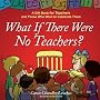 What If There Were No Teachers?: A Gift Book for Teachers and Those Who Wish to Celebrate Them