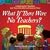 What If There Were No Teachers?: A Gift Book for Teachers and Those Who Wish to Celebrate Them