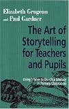 The Art of Storytelling for Teachers and Pupils: Using Stories to Develop Literacy in Primary Classrooms