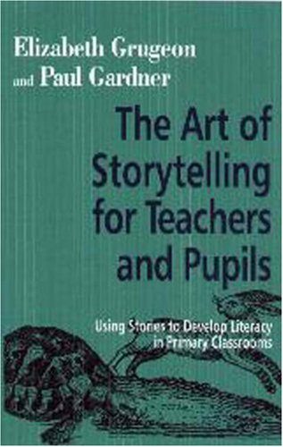 The Art of Storytelling for Teachers and Pupils: Using Stories to Develop Literacy in Primary Classrooms