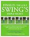 Finally: The Golf Swing's Simple Secret: A Revolutionary Method Proved for the Weekend Golfer to Significantly Improve Distance and Accuracy from Day One