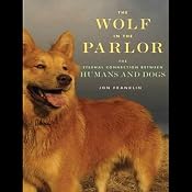 The Wolf in the Parlor: The Eternal Connection Between Humans and Dogs | [Jon Franklin]