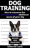 Dog Training: How to Overcome the 15 Most Common Obedience Issues of Your Dog (puppy training, housebreaking dog, housetraining puppy, obedient dog, obedient puppy)