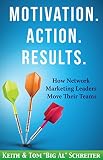 Motivation. Action. Results.: How Network Marketing Leaders Move Their Teams